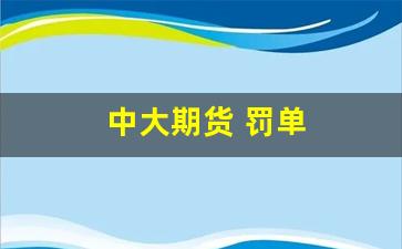 中大期货 罚单(中大期货掌上软件下载)_https://www.jumanxin.com_上交所_第1张